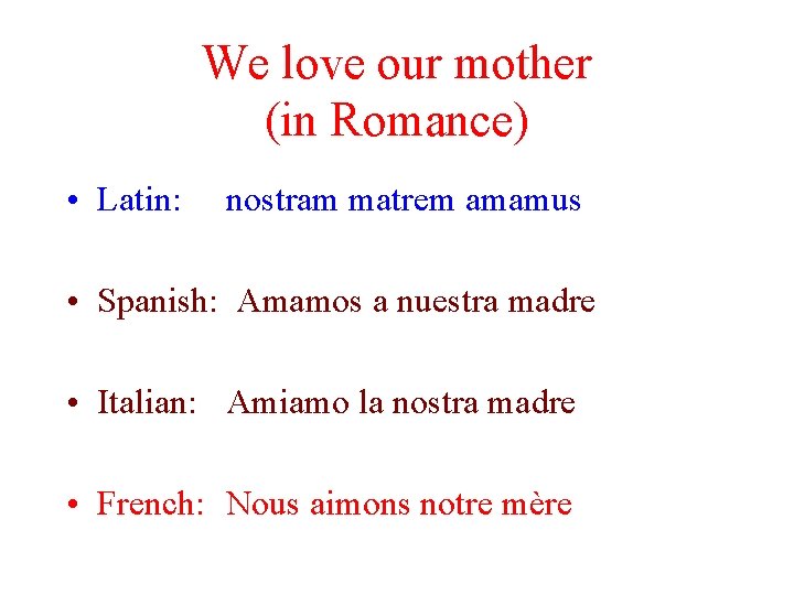 We love our mother (in Romance) • Latin: nostram matrem amamus • Spanish: Amamos