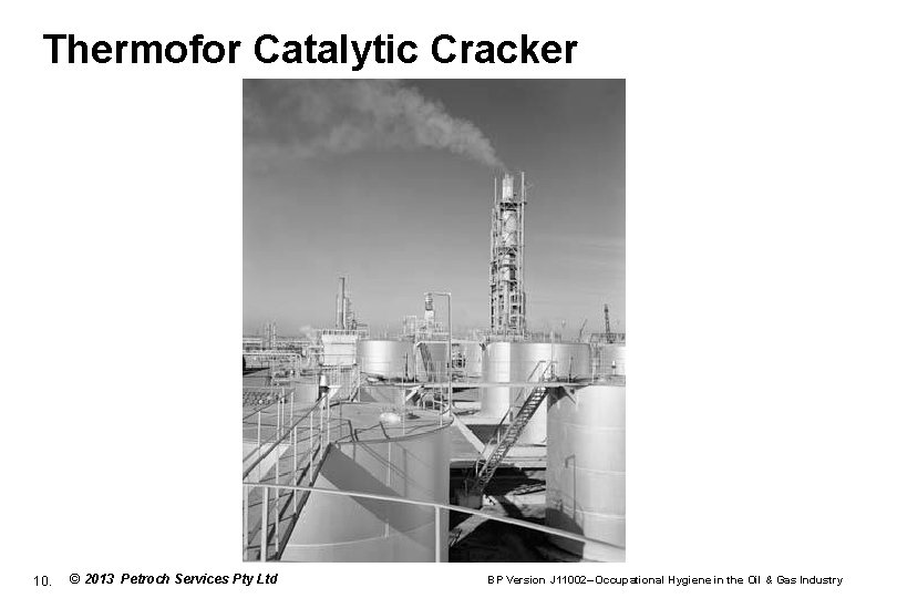 Thermofor Catalytic Cracker 10. © 2013 Petroch Services Pty Ltd BP Version J 11002–