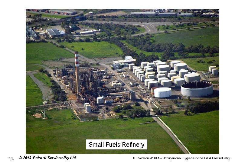 Small Fuels Refinery 11. © 2013 Petroch Services Pty Ltd BP Version J 11002–