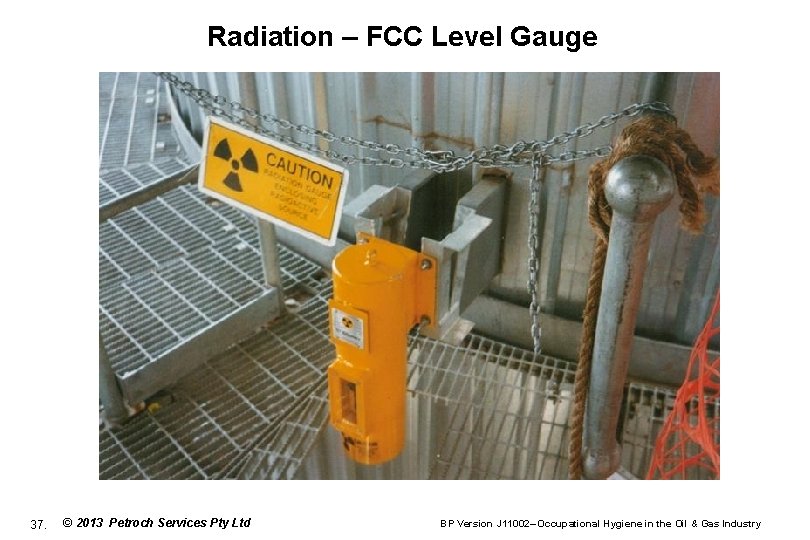 Radiation – FCC Level Gauge 37. © 2013 Petroch Services Pty Ltd BP Version