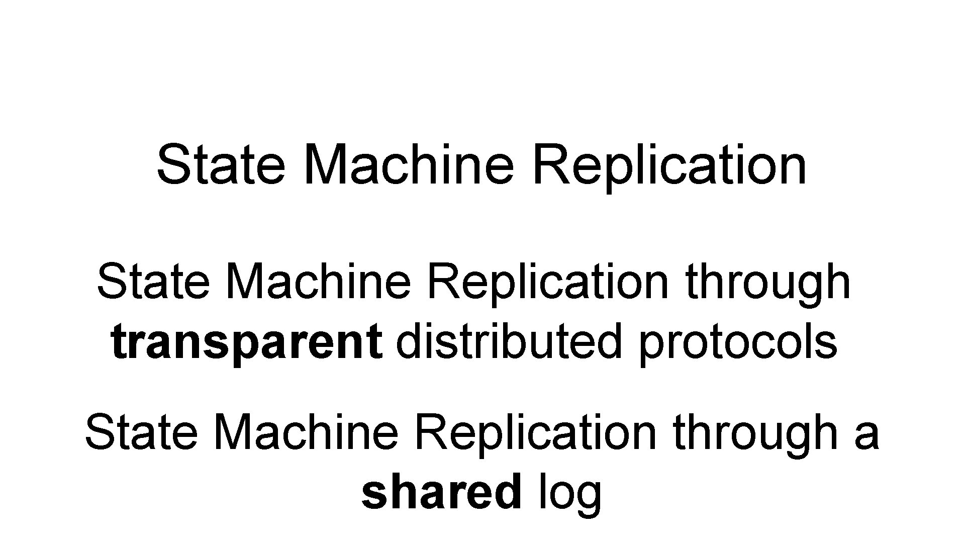 State Machine Replication through transparent distributed protocols State Machine Replication through a shared log