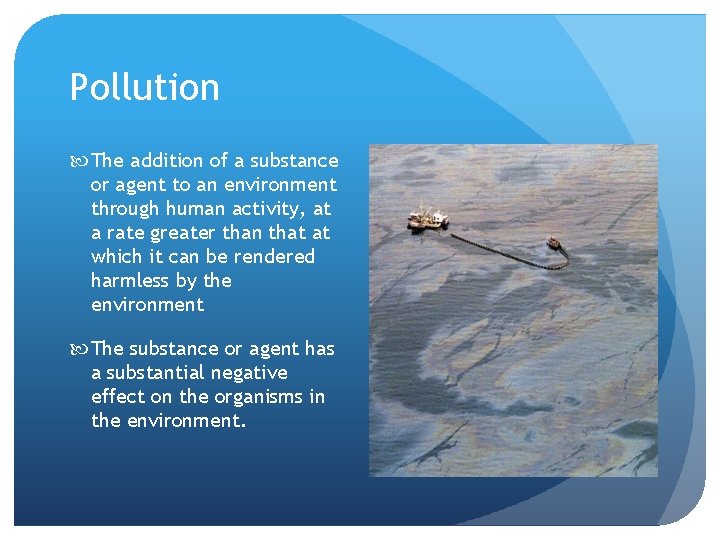 Pollution The addition of a substance or agent to an environment through human activity,
