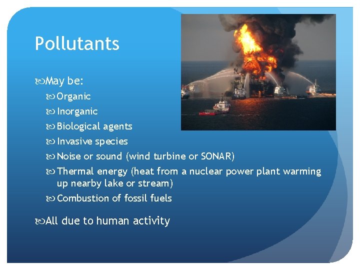 Pollutants May be: Organic Inorganic Biological agents Invasive species Noise or sound (wind turbine