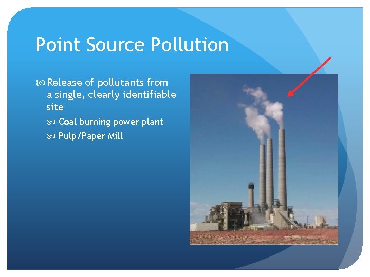 Point Source Pollution Release of pollutants from a single, clearly identifiable site Coal burning