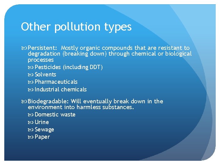 Other pollution types Persistent: Mostly organic compounds that are resistant to degradation (breaking down)