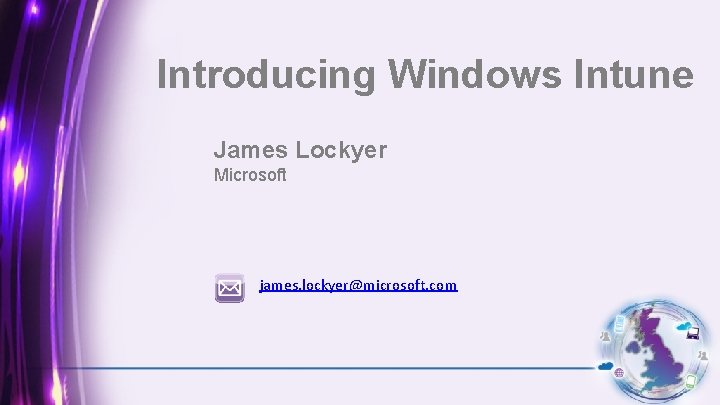 Introducing Windows Intune James Lockyer Microsoft james. lockyer@microsoft. com 