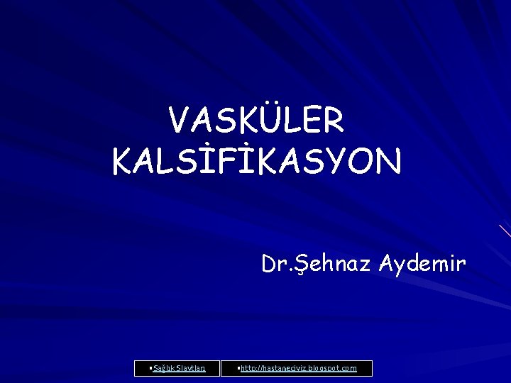 VASKÜLER KALSİFİKASYON Dr. Şehnaz Aydemir • Sağlık Slaytları • http: //hastaneciyiz. blogspot. com 