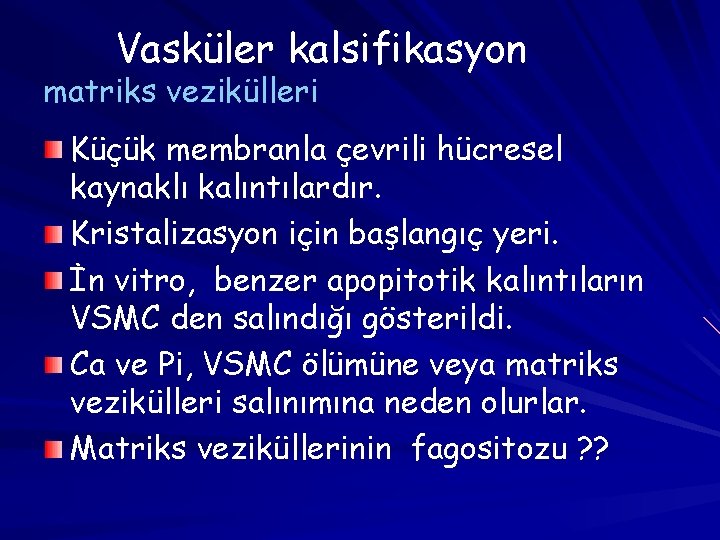 Vasküler kalsifikasyon matriks vezikülleri Küçük membranla çevrili hücresel kaynaklı kalıntılardır. Kristalizasyon için başlangıç yeri.