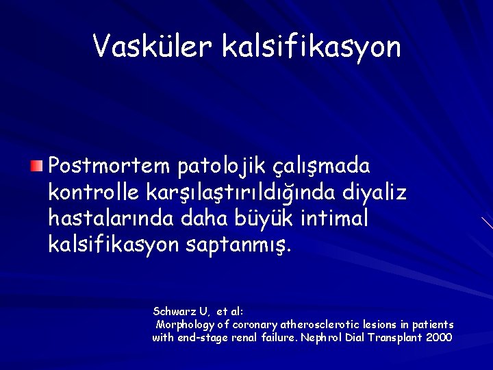 Vasküler kalsifikasyon Postmortem patolojik çalışmada kontrolle karşılaştırıldığında diyaliz hastalarında daha büyük intimal kalsifikasyon saptanmış.