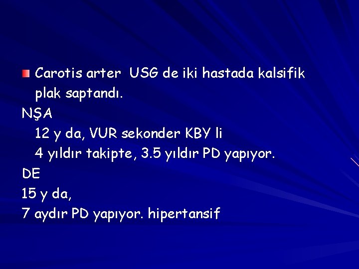 Carotis arter USG de iki hastada kalsifik plak saptandı. NŞA 12 y da, VUR