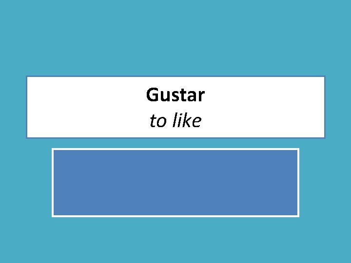 Gustar to like 