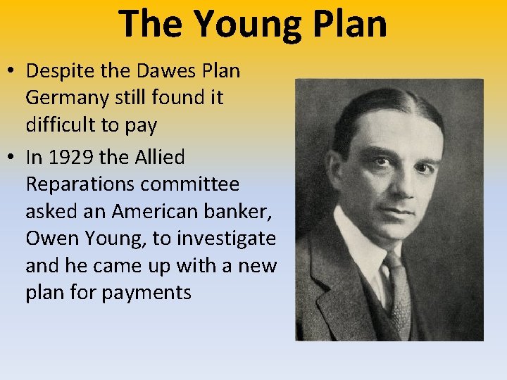 The Young Plan • Despite the Dawes Plan Germany still found it difficult to