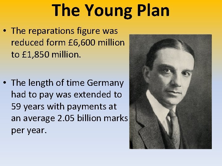 The Young Plan • The reparations figure was reduced form £ 6, 600 million