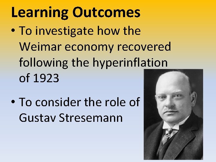 Learning Outcomes • To investigate how the Weimar economy recovered following the hyperinflation of