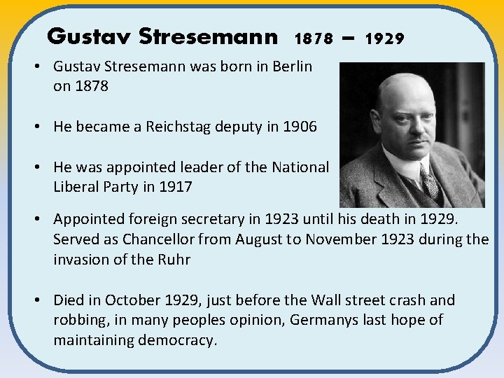 Gustav Stresemann 1878 – 1929 • Gustav Stresemann was born in Berlin on 1878