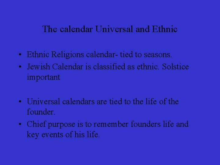 The calendar Universal and Ethnic • Ethnic Religions calendar- tied to seasons. • Jewish