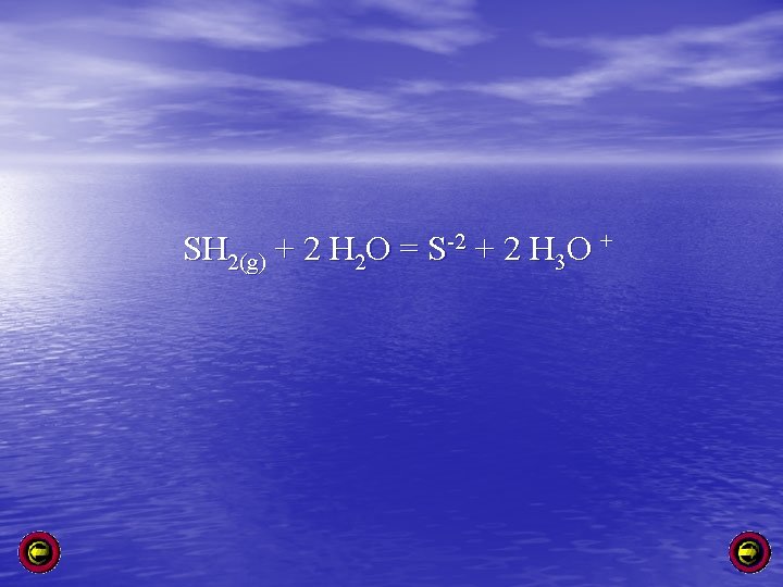 SH 2(g) + 2 H 2 O = S-2 + 2 H 3 O
