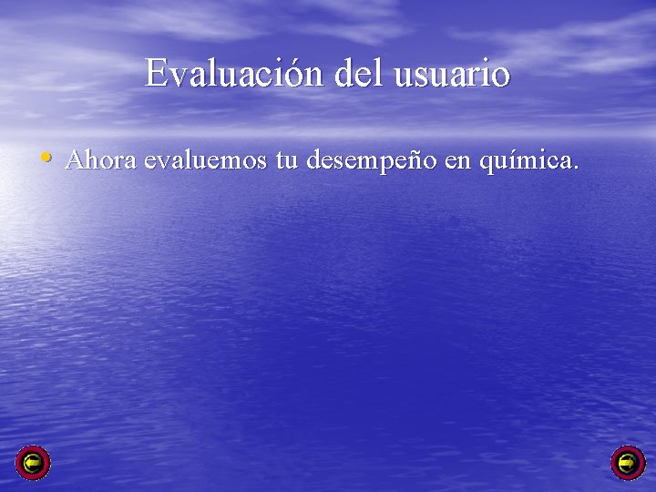Evaluación del usuario • Ahora evaluemos tu desempeño en química. 