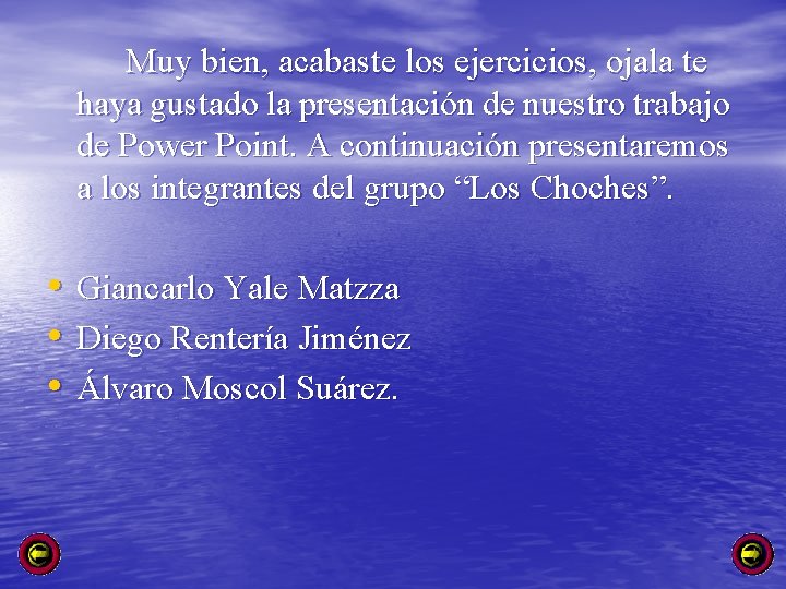 Muy bien, acabaste los ejercicios, ojala te haya gustado la presentación de nuestro trabajo