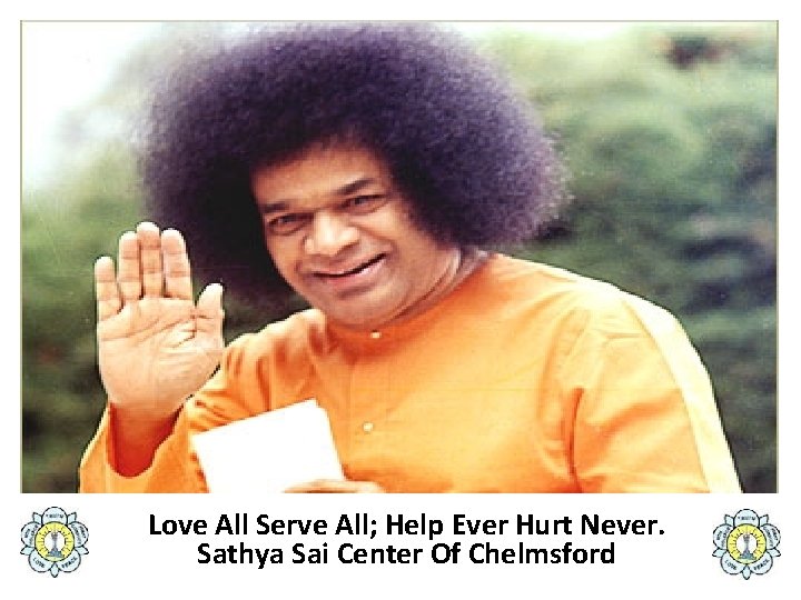 Love All Serve All; Help Ever Hurt Never. Sathya Sai Center Of Chelmsford 