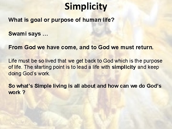 Simplicity What is goal or purpose of human life? Swami says … From God