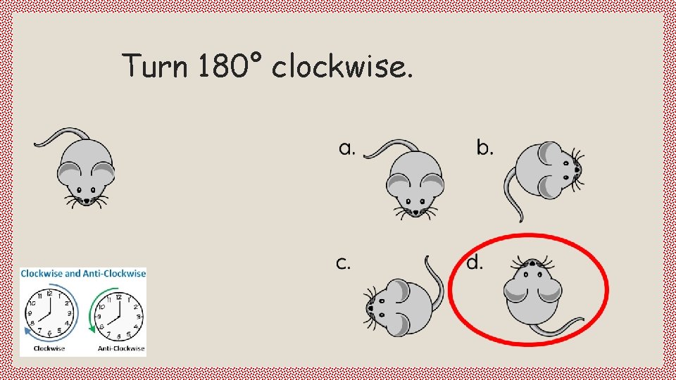 Turn 180° clockwise. 