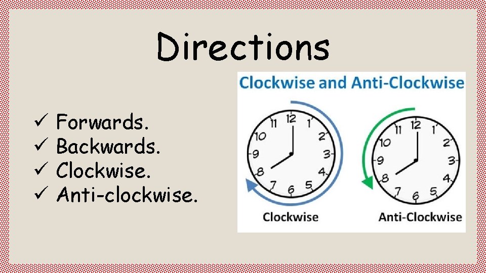 Directions ü ü Forwards. Backwards. Clockwise. Anti-clockwise. 