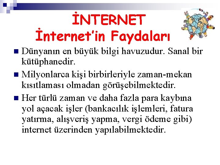 İNTERNET İnternet’in Faydaları Dünyanın en büyük bilgi havuzudur. Sanal bir kütüphanedir. n Milyonlarca kişi