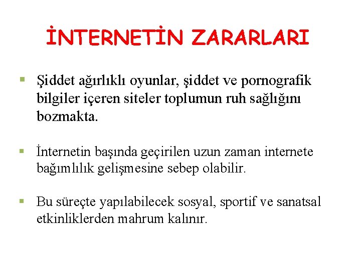 İNTERNETİN ZARARLARI § Şiddet ağırlıklı oyunlar, şiddet ve pornografik bilgiler içeren siteler toplumun ruh