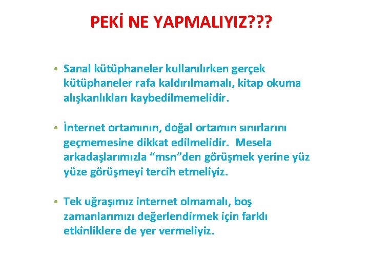 PEKİ NE YAPMALIYIZ? ? ? • Sanal kütüphaneler kullanılırken gerçek kütüphaneler rafa kaldırılmamalı, kitap