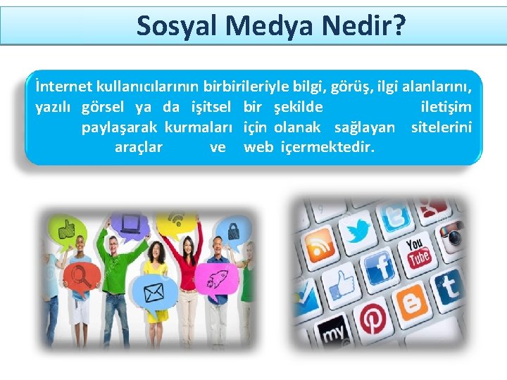 Sosyal Medya Nedir? İnternet kullanıcılarının birbirileriyle bilgi, görüş, ilgi alanlarını, yazılı görsel ya da