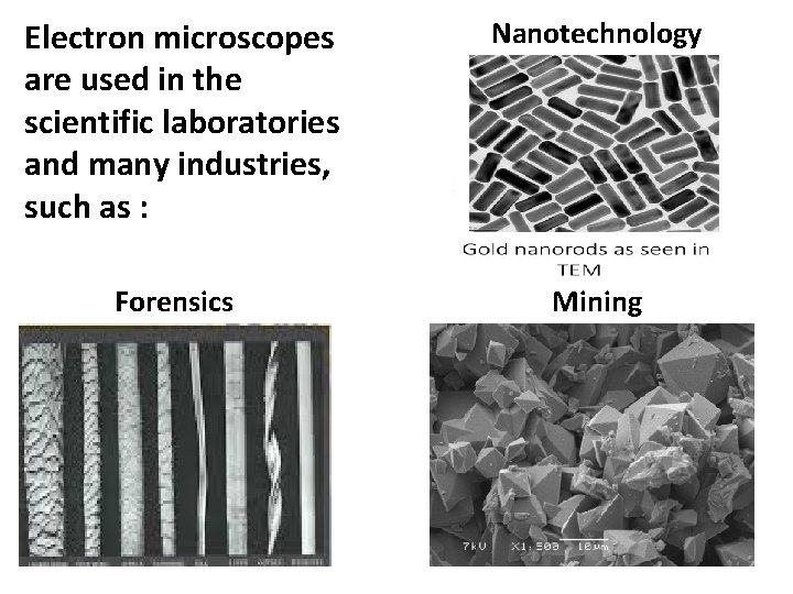 Electron microscopes are used in the scientific laboratories and many industries, such as :