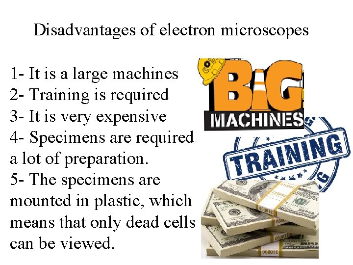 Disadvantages of electron microscopes 1 - It is a large machines 2 - Training