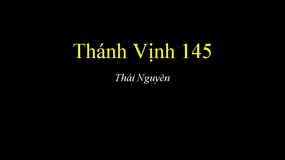 Thánh Vịnh 145 Thái Nguyên 