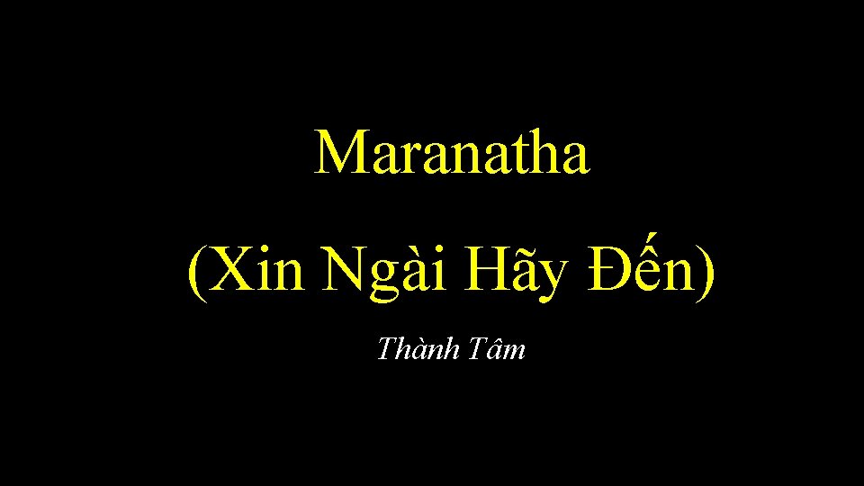 Maranatha (Xin Ngài Hãy Đến) Thành Tâm 