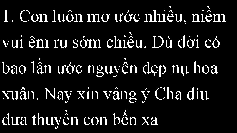 1. Con luôn mơ ước nhiều, niềm vui êm ru sớm chiều. Dù đời