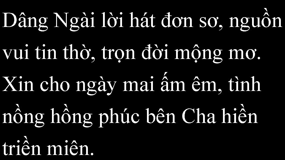 Dâng Ngài lời hát đơn sơ, nguồn vui tin thờ, trọn đời mộng mơ.