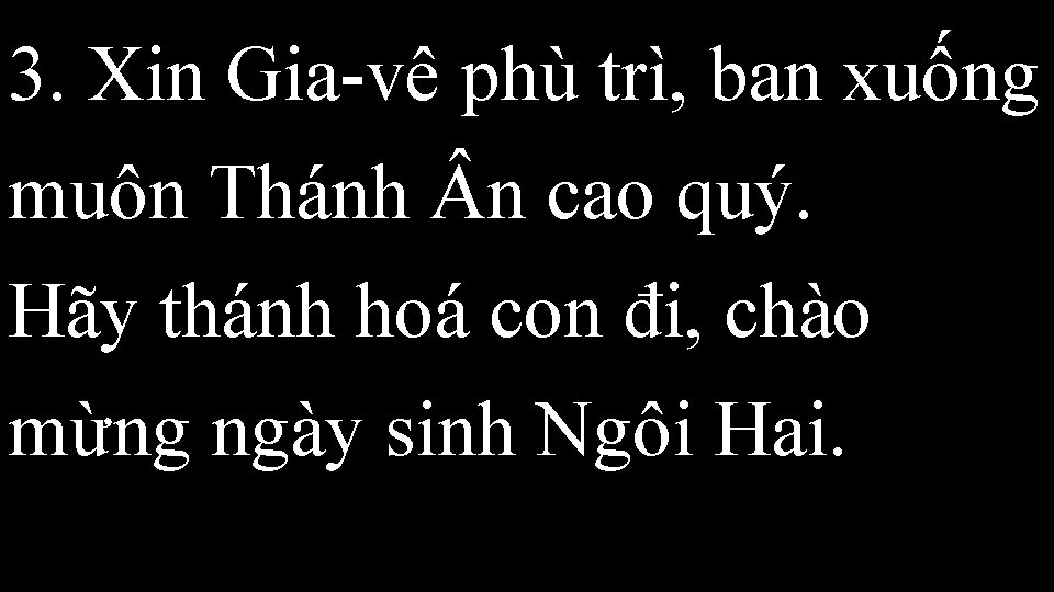 3. Xin Gia-vê phù trì, ban xuống muôn Thánh n cao quý. Hãy thánh