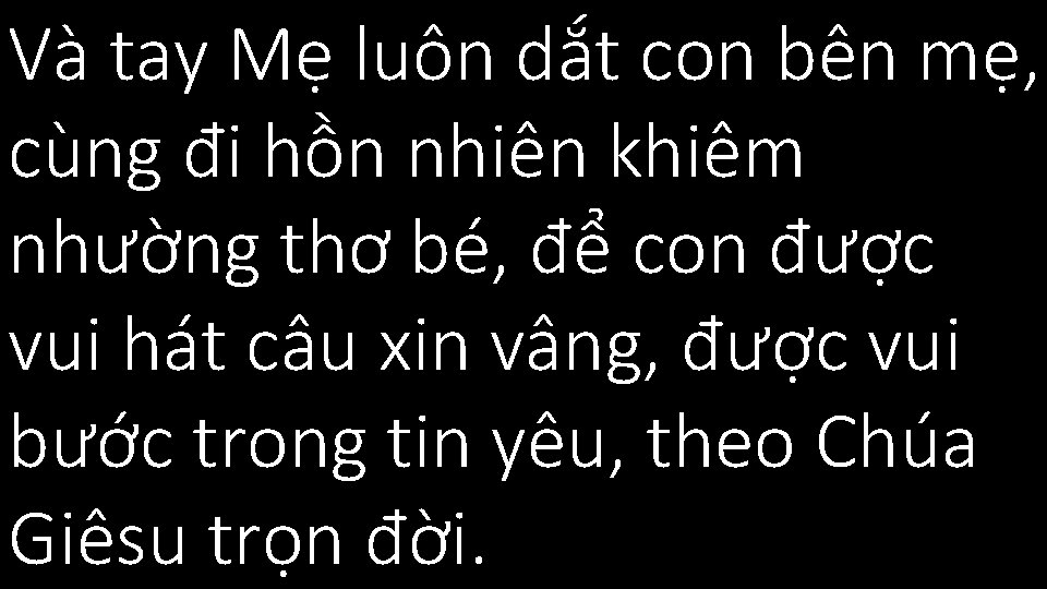 Và tay Mẹ luôn dắt con bên mẹ, cùng đi hồn nhiên khiêm nhường