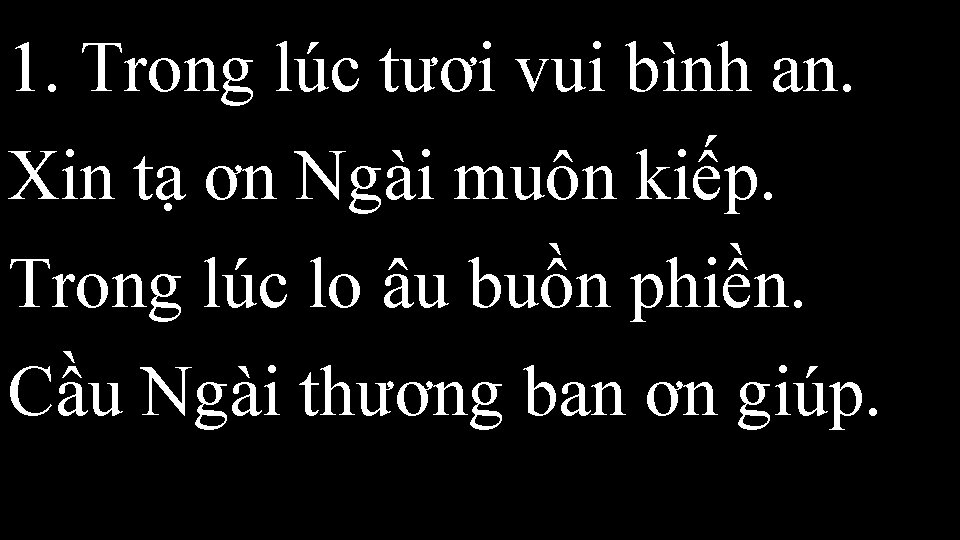 1. Trong lúc tươi vui bình an. Xin tạ ơn Ngài muôn kiếp. Trong