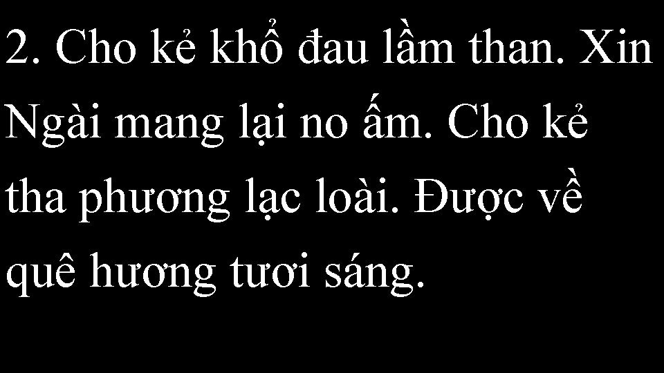 2. Cho kẻ khổ đau lầm than. Xin Ngài mang lại no ấm. Cho