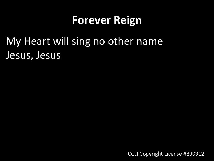 Forever Reign My Heart will sing no other name Jesus, Jesus CCLI Copyright License