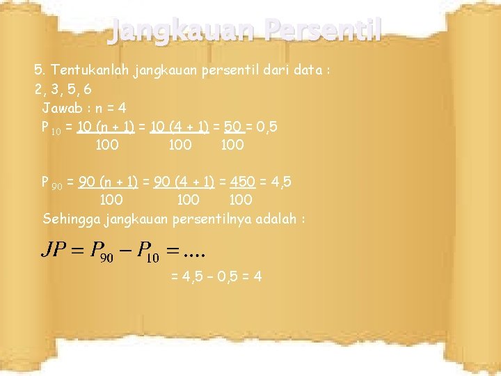 Jangkauan Persentil 5. Tentukanlah jangkauan persentil dari data : 2, 3, 5, 6 Jawab