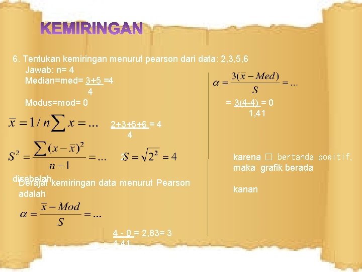 6. Tentukan kemiringan menurut pearson dari data: 2, 3, 5, 6 Jawab: n= 4