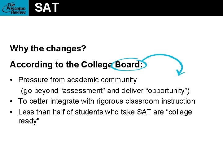 SAT Why the changes? According to the College Board: • Pressure from academic community