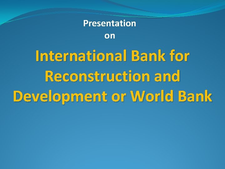 Presentation on International Bank for Reconstruction and Development or World Bank 