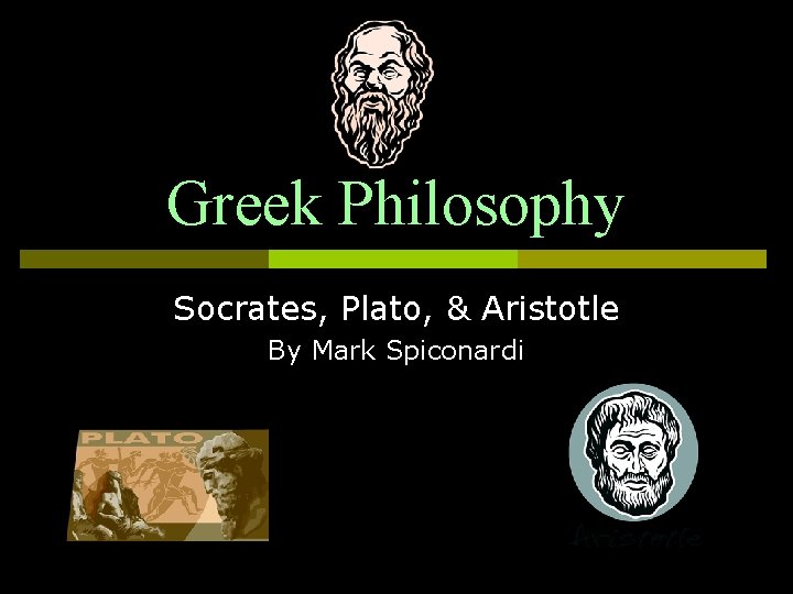 Greek Philosophy Socrates, Plato, & Aristotle By Mark Spiconardi 