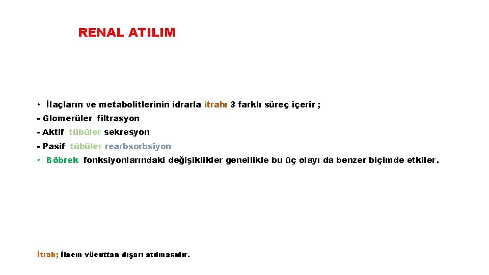 RENAL ATILIM • İlaçların ve metabolitlerinin idrarla itrahı 3 farklı süreç içerir ; -