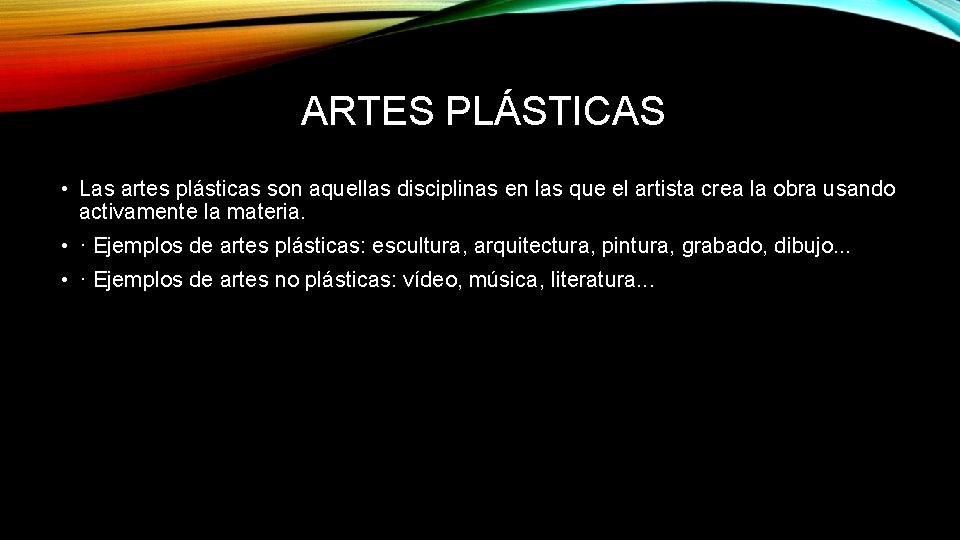 ARTES PLÁSTICAS • Las artes plásticas son aquellas disciplinas en las que el artista