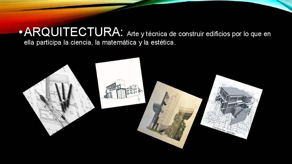  • ARQUITECTURA: Arte y técnica de construir edificios por lo que en ella